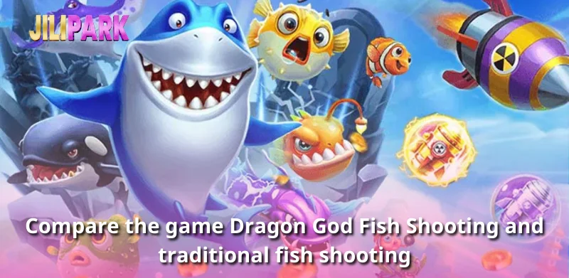 Compare the game Dragon God Fish Shooting and traditional fish shooting