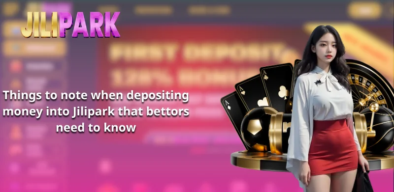 Things to note when depositing money into Jilipark that bettors need to know