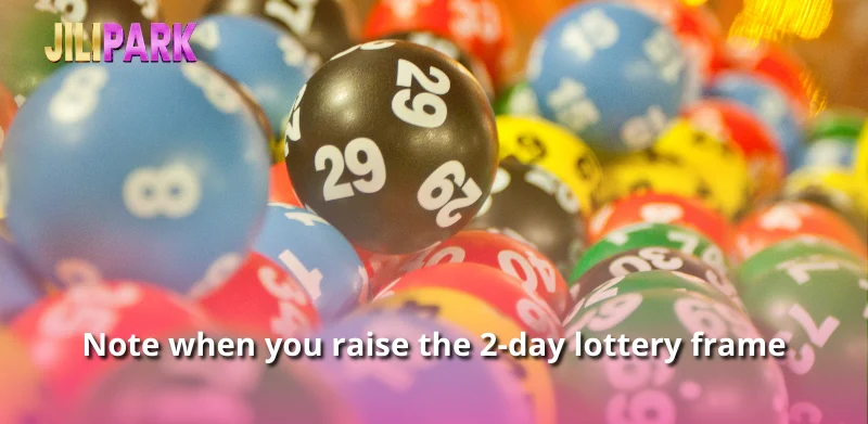 Note when you raise the 2-day lottery frame