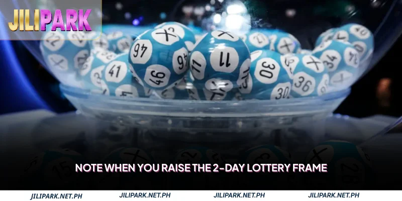 Note when you raise the 2-day lottery frame