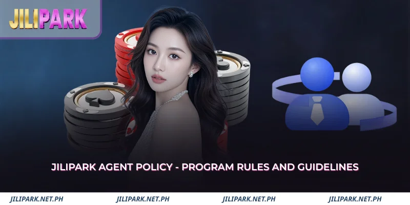 Jilipark Agent Policy - Program Rules and Guidelines 1 jilipark agent policy